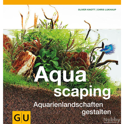 GU Aquascaping - Aquarienlandschaften gestalten von Oliver Knott und Chris Lukhaup GU Aquascaping - Aquarienlandschaften gestalten von Oliver Knott und Chris Lukhaup